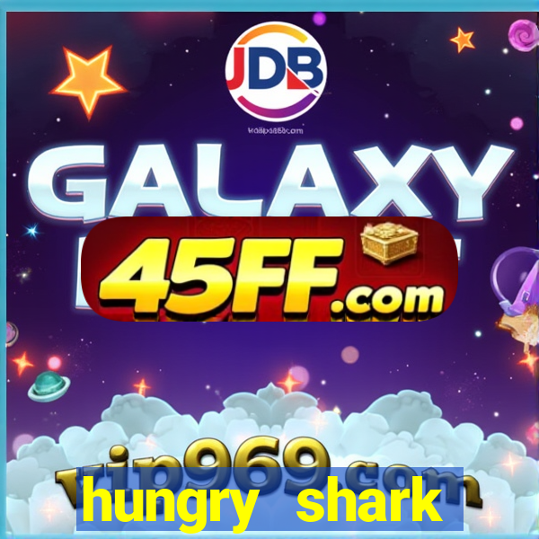 hungry shark evolution dinheiro infinito ios